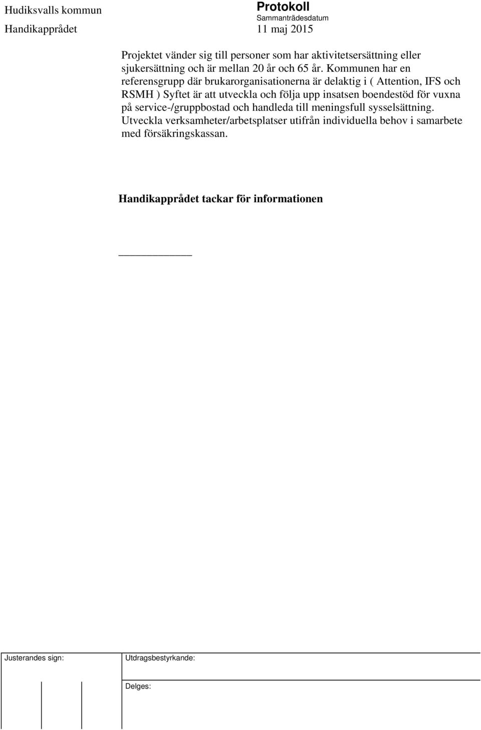 och följa upp insatsen boendestöd för vuxna på service-/gruppbostad och handleda till meningsfull sysselsättning.