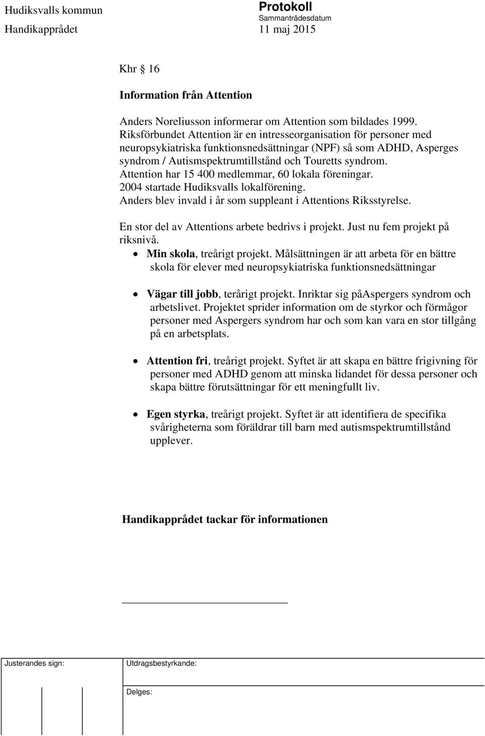 Attention har 15 400 medlemmar, 60 lokala föreningar. 2004 startade Hudiksvalls lokalförening. Anders blev invald i år som suppleant i Attentions Riksstyrelse.