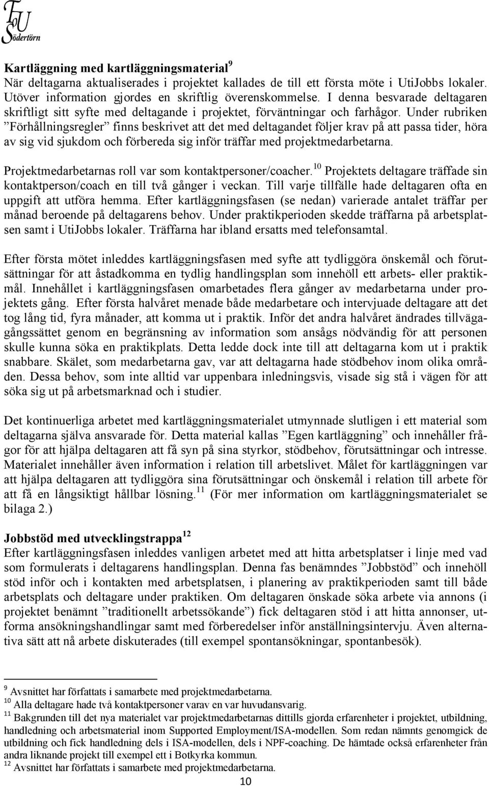 Under rubriken Förhållningsregler finns beskrivet att det med deltagandet följer krav på att passa tider, höra av sig vid sjukdom och förbereda sig inför träffar med projektmedarbetarna.