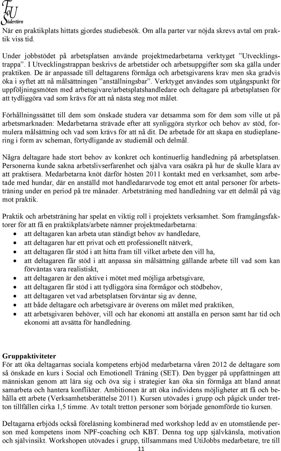 De är anpassade till deltagarens förmåga och arbetsgivarens krav men ska gradvis öka i syftet att nå målsättningen anställningsbar.