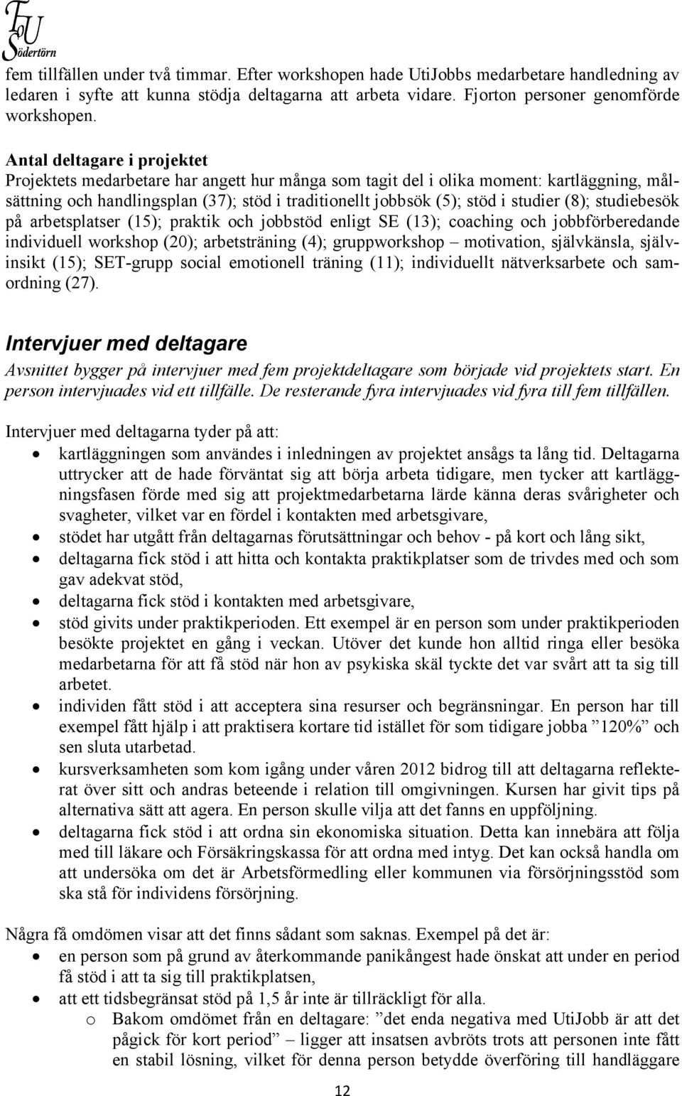 studier (8); studiebesök på arbetsplatser (15); praktik och jobbstöd enligt SE (13); coaching och jobbförberedande individuell workshop (20); arbetsträning (4); gruppworkshop motivation, självkänsla,