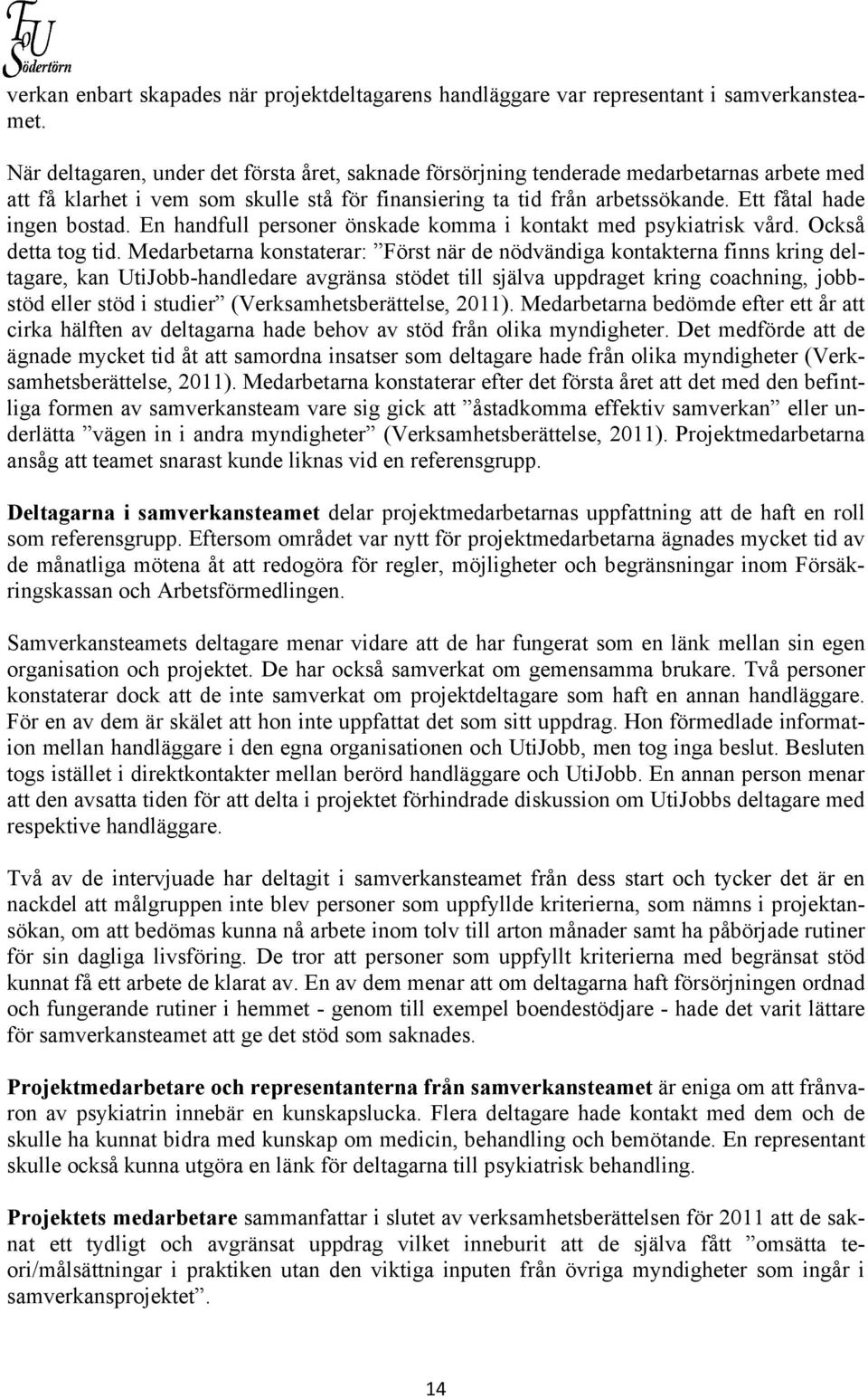 Ett fåtal hade ingen bostad. En handfull personer önskade komma i kontakt med psykiatrisk vård. Också detta tog tid.
