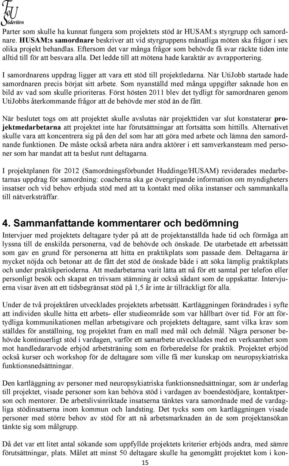 I samordnarens uppdrag ligger att vara ett stöd till projektledarna. När UtiJobb startade hade samordnaren precis börjat sitt arbete.
