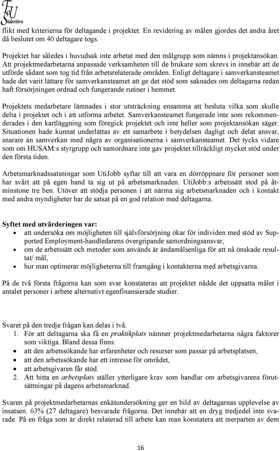 Att projektmedarbetarna anpassade verksamheten till de brukare som skrevs in innebär att de utförde sådant som tog tid från arbetsrelaterade områden.