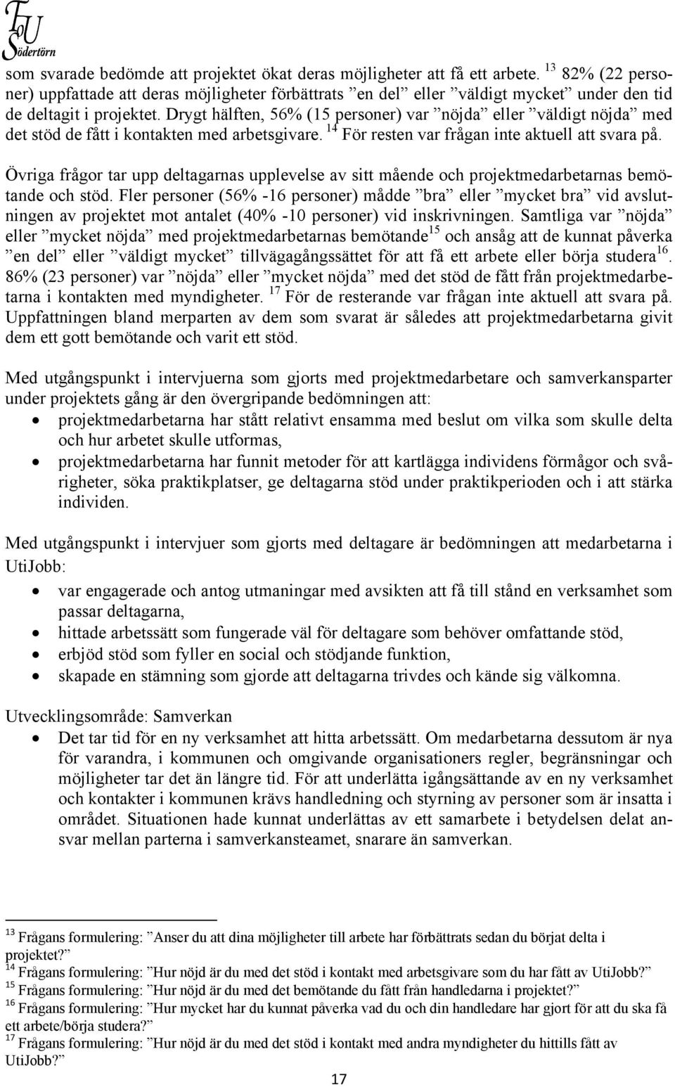 Drygt hälften, 56% (15 personer) var nöjda eller väldigt nöjda med det stöd de fått i kontakten med arbetsgivare. 14 För resten var frågan inte aktuell att svara på.