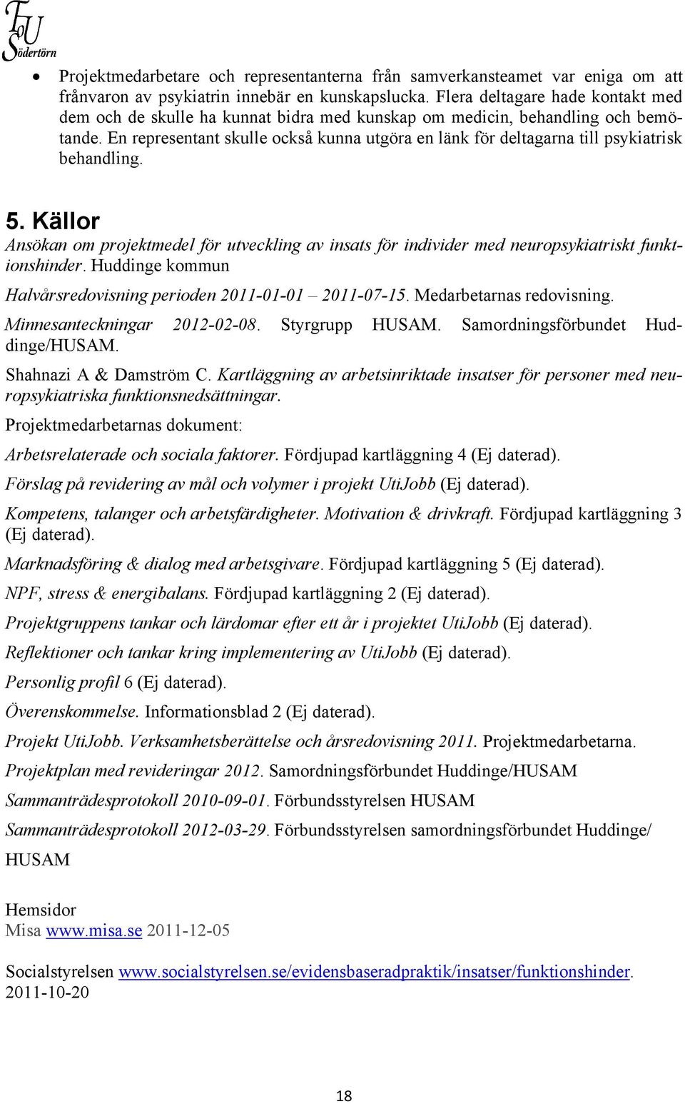 En representant skulle också kunna utgöra en länk för deltagarna till psykiatrisk behandling. 5.