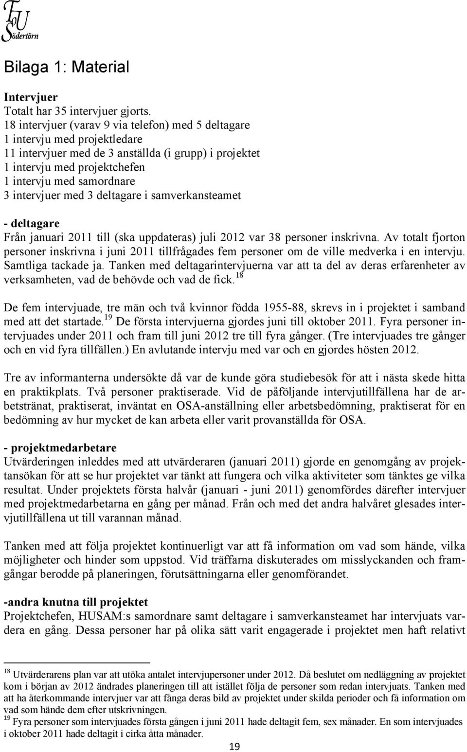 intervjuer med 3 deltagare i samverkansteamet - deltagare Från januari 2011 till (ska uppdateras) juli 2012 var 38 personer inskrivna.
