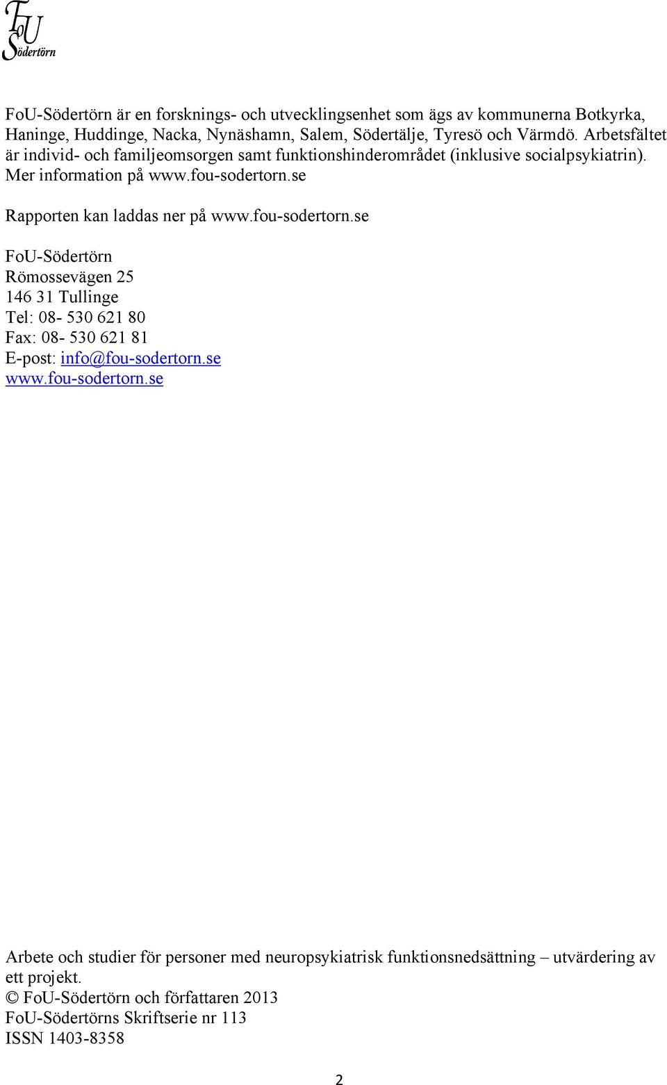 se Rapporten kan laddas ner på www.fou-sodertorn.se FoU-Södertörn Römossevägen 25 146 31 Tullinge Tel: 08-530 621 80 Fax: 08-530 621 81 E-post: info@fou-sodertorn.