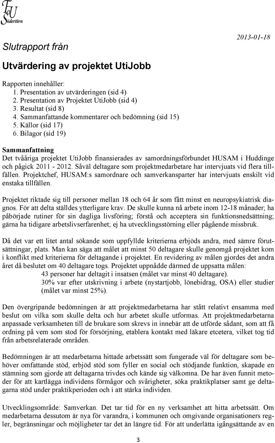 Bilagor (sid 19) Sammanfattning Det tvååriga projektet UtiJobb finansierades av samordningsförbundet HUSAM i Huddinge och pågick 2011-2012.