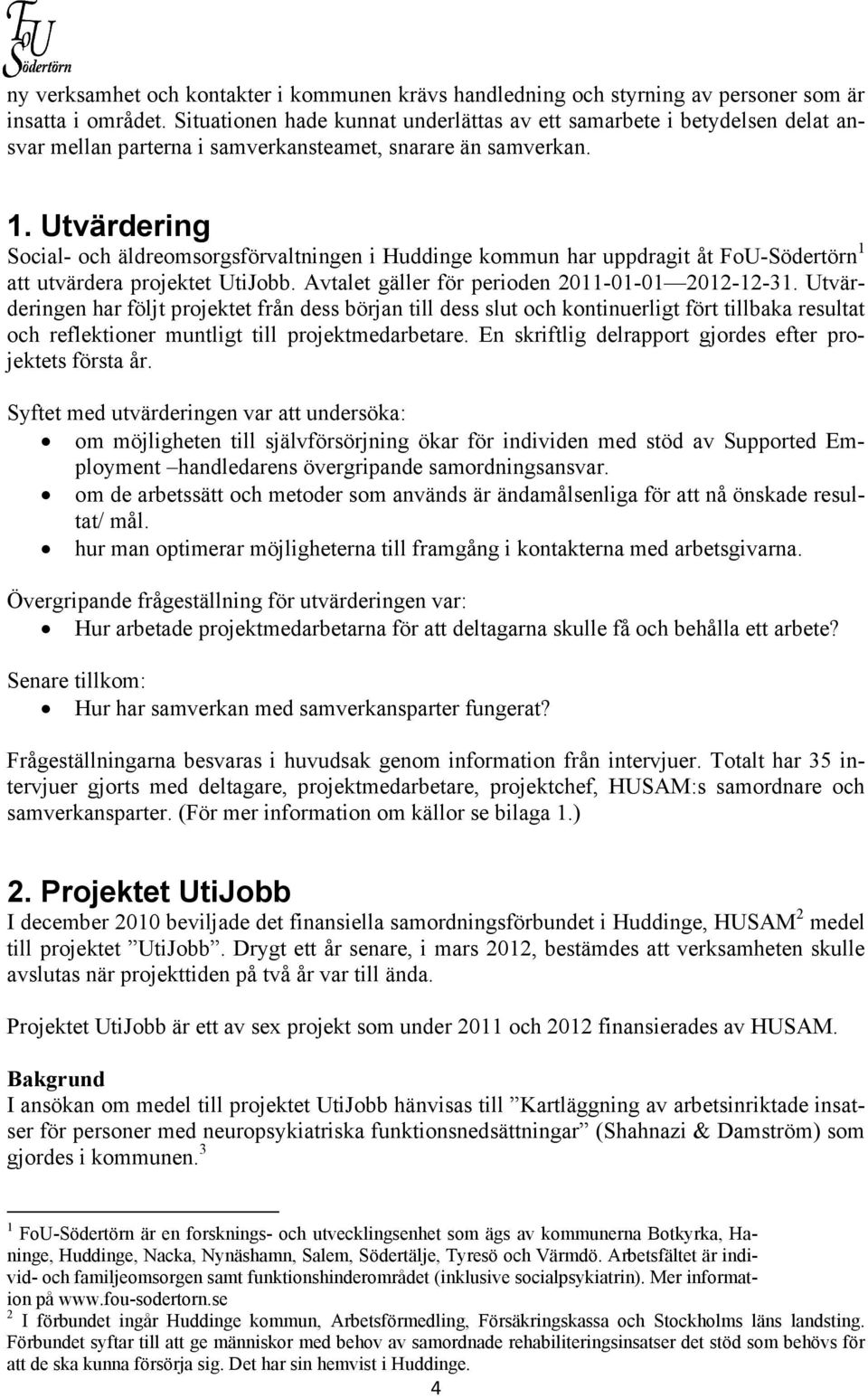 Utvärdering Social- och äldreomsorgsförvaltningen i Huddinge kommun har uppdragit åt FoU-Södertörn 1 att utvärdera projektet UtiJobb. Avtalet gäller för perioden 2011-01-01 2012-12-31.