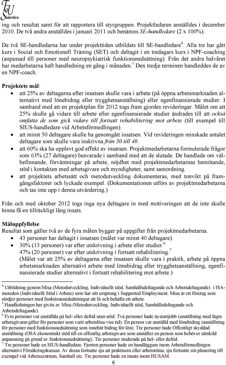 Alla tre har gått kurs i Social och Emotionell Träning (SET) och deltagit i en tredagars kurs i NPF-coaching (anpassad till personer med neuropsykiatrisk funktionsnedsättning).