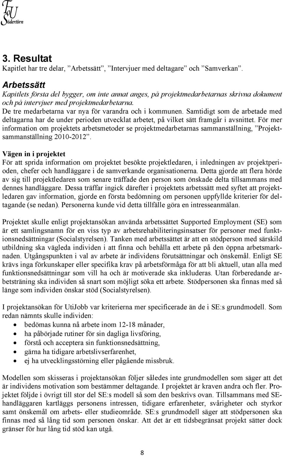 De tre medarbetarna var nya för varandra och i kommunen. Samtidigt som de arbetade med deltagarna har de under perioden utvecklat arbetet, på vilket sätt framgår i avsnittet.