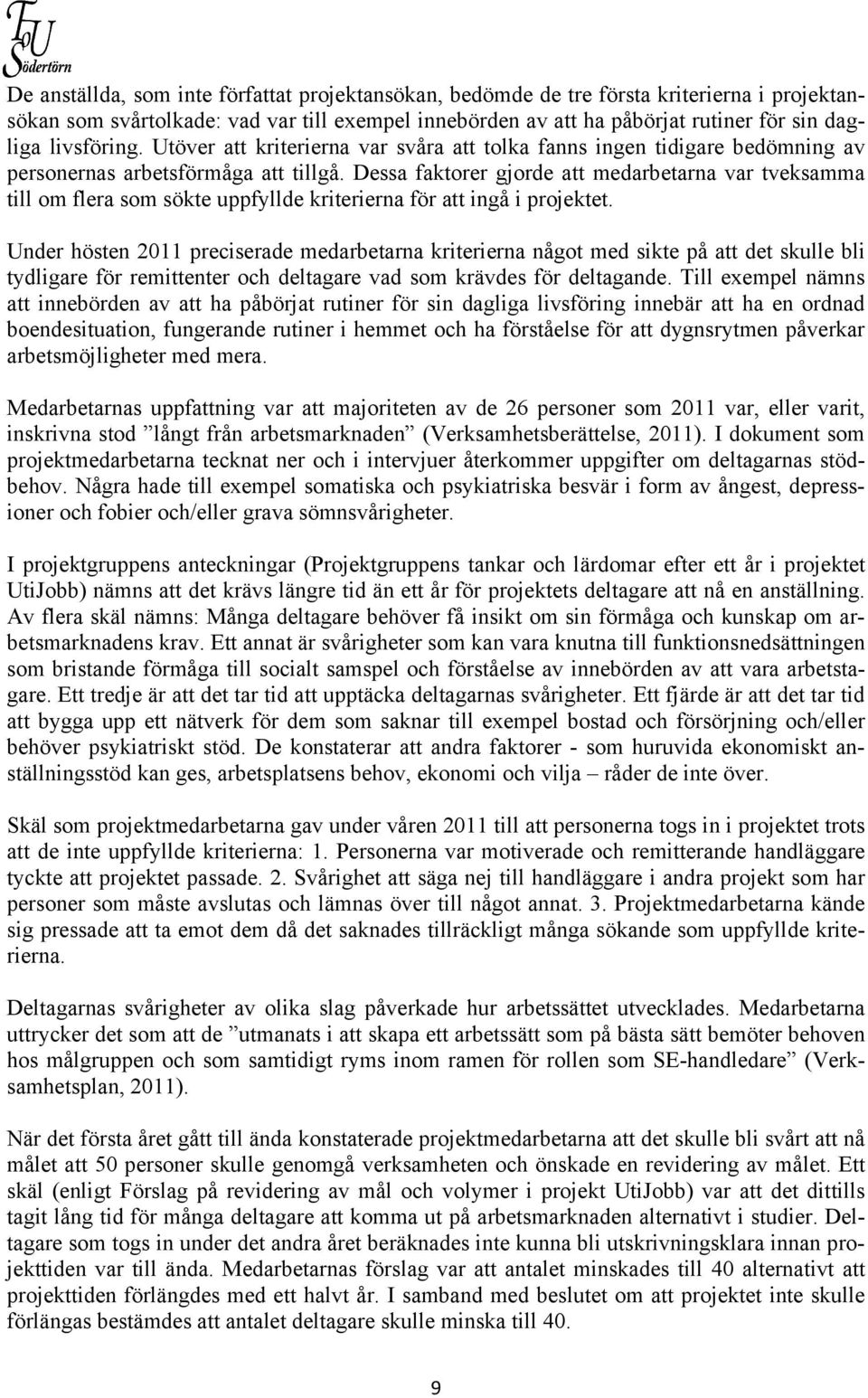 Dessa faktorer gjorde att medarbetarna var tveksamma till om flera som sökte uppfyllde kriterierna för att ingå i projektet.