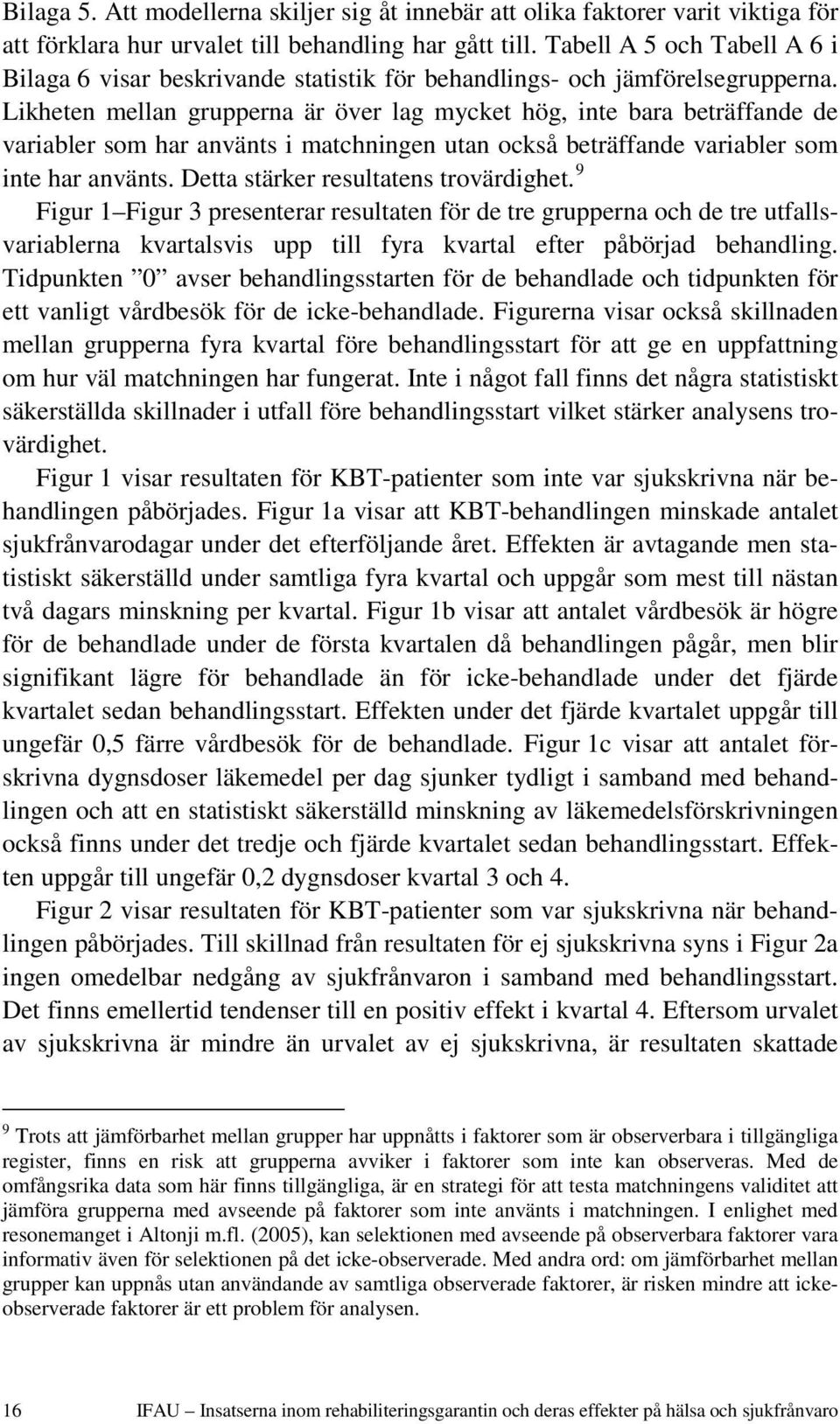 Likheten mellan grupperna är över lag mycket hög, inte bara beträffande de variabler som har använts i matchningen utan också beträffande variabler som inte har använts.