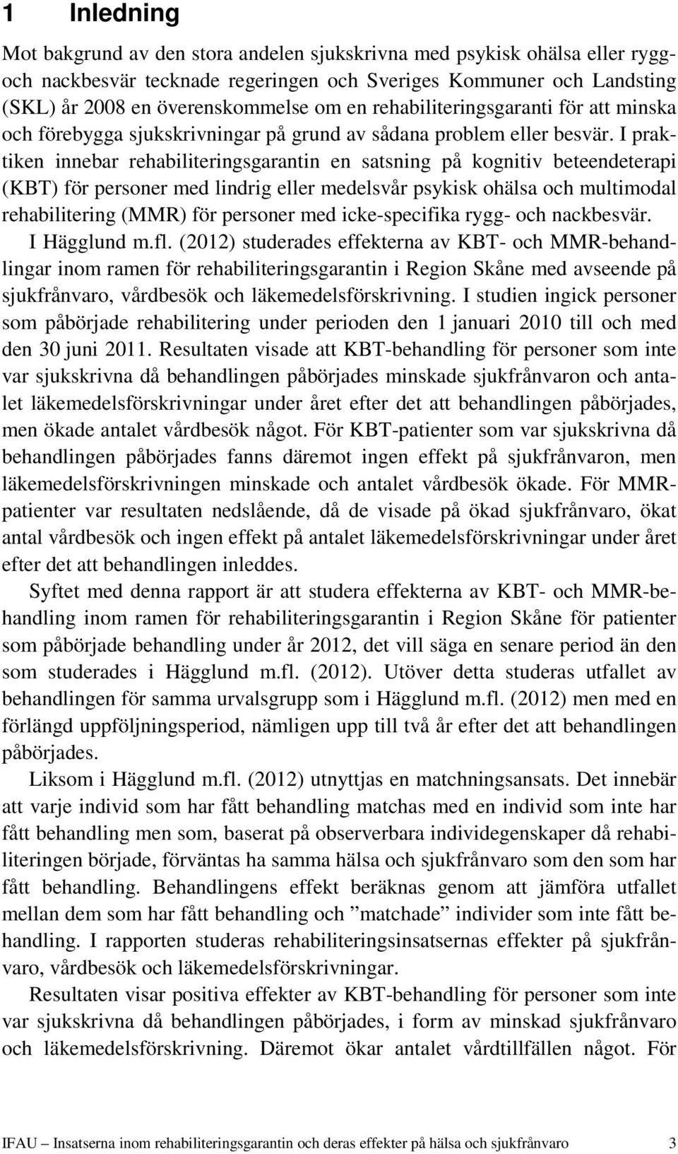 I praktiken innebar rehabiliteringsgarantin en satsning på kognitiv beteendeterapi (KBT) för personer med lindrig eller medelsvår psykisk ohälsa och multimodal rehabilitering (MMR) för personer med