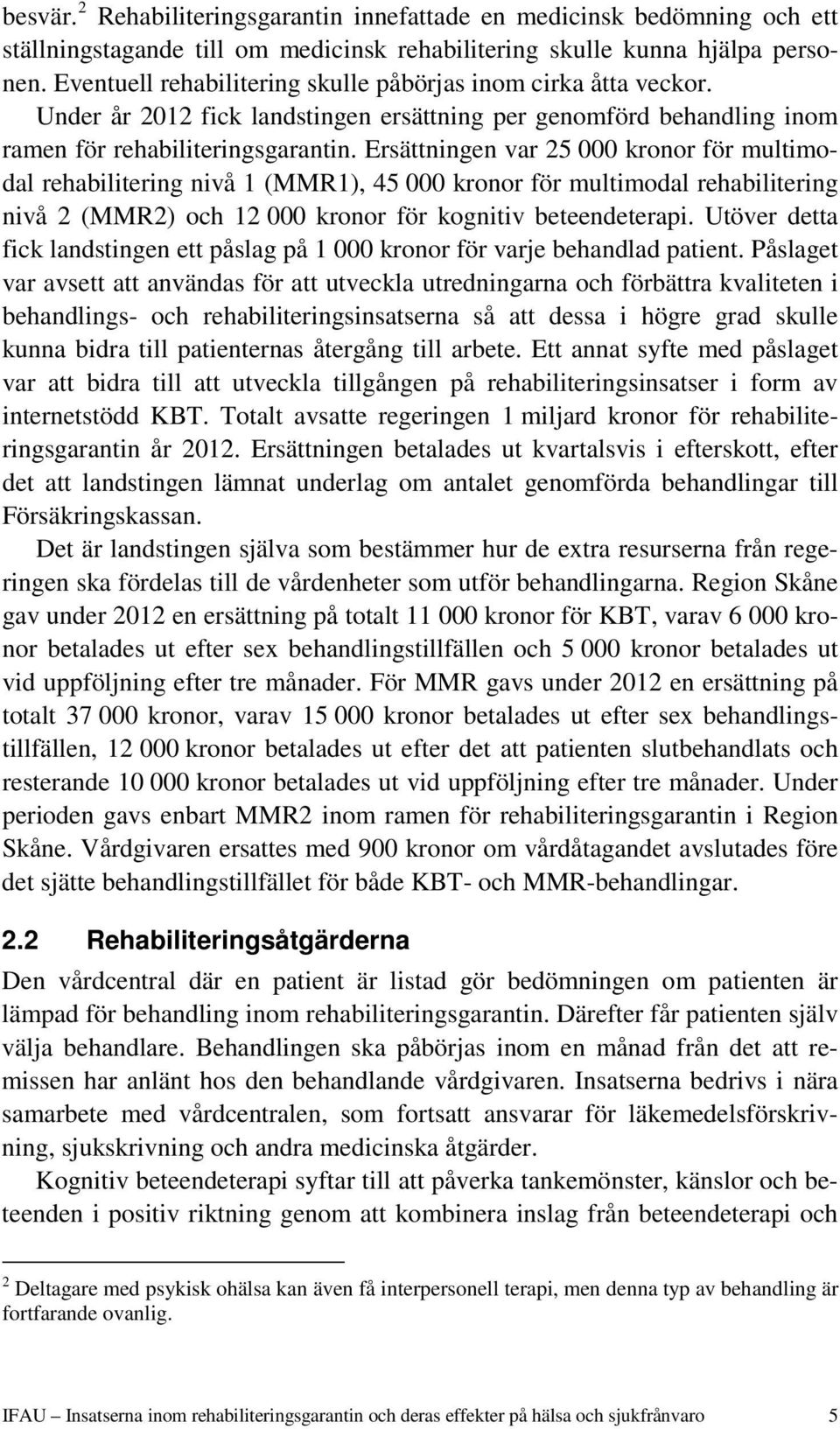 Ersättningen var 25 kronor för multimodal rehabilitering nivå 1 (MMR1), 45 kronor för multimodal rehabilitering nivå 2 (MMR2) och 12 kronor för kognitiv beteendeterapi.