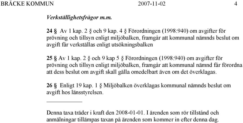 kap. 2 och 9 kap 5 Förordningen (1998:940) om avgifter för prövning och tillsyn enligt miljöbalken, framgår att kommunal nämnd får förordna att dess beslut om avgift skall