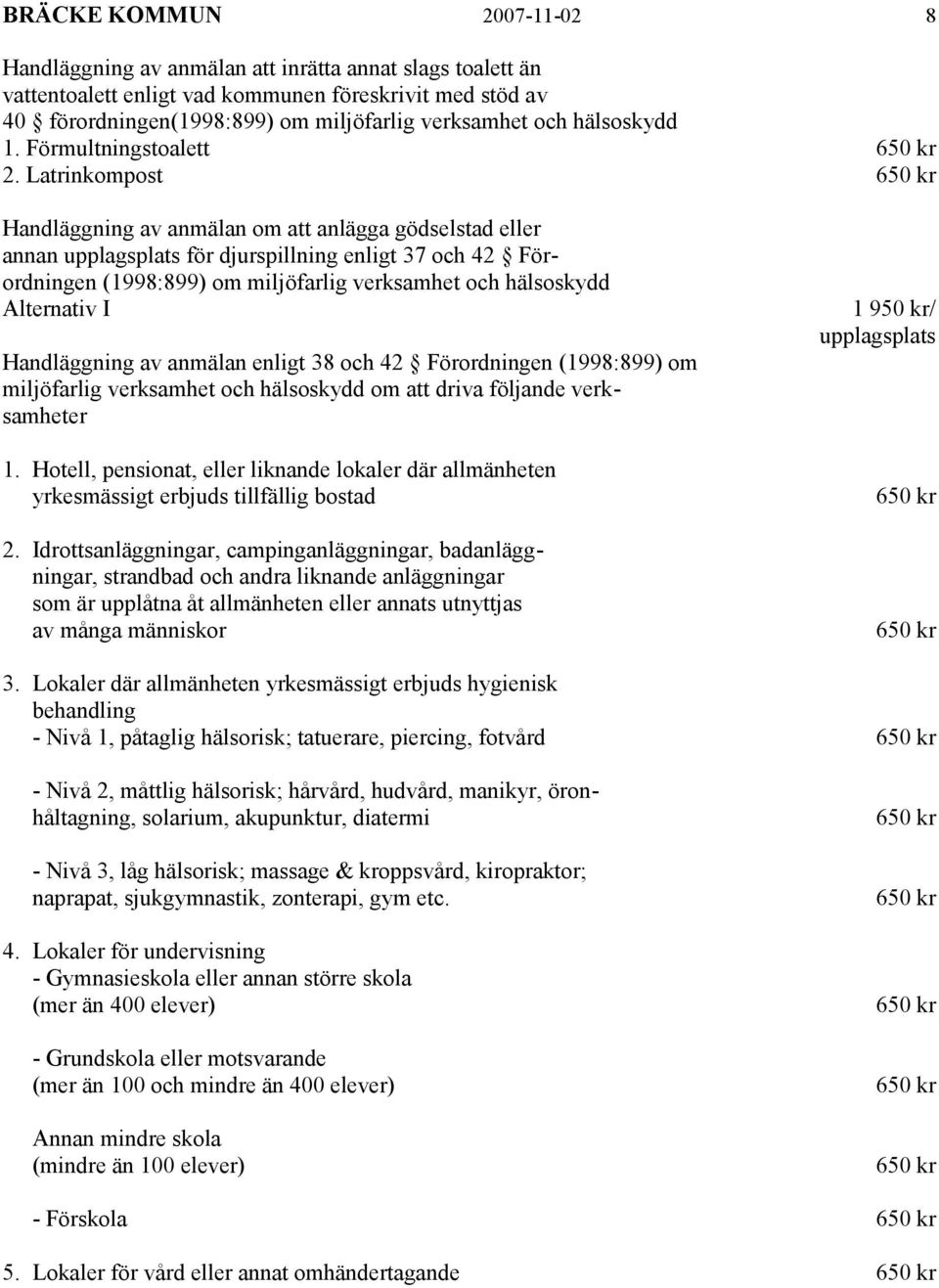 Latrinkompost 650 kr Handläggning av anmälan om att anlägga gödselstad eller annan upplagsplats för djurspillning enligt 37 och 42 Förordningen (1998:899) om miljöfarlig verksamhet och hälsoskydd