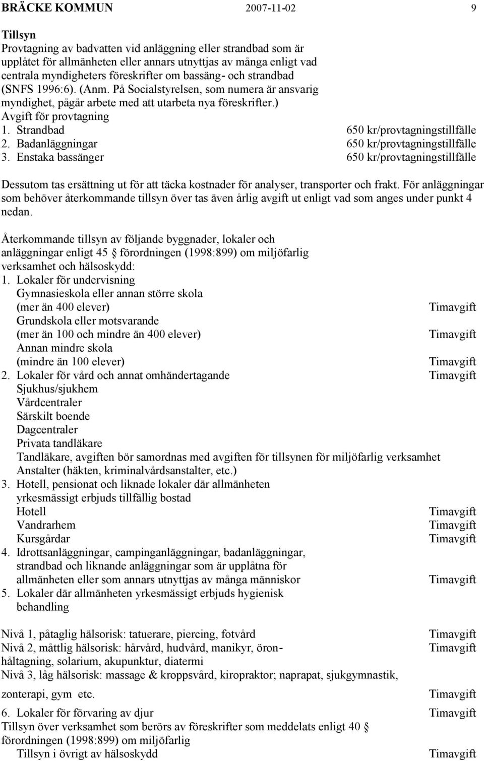 Strandbad 650 kr/provtagningstillfälle 2. Badanläggningar 650 kr/provtagningstillfälle 3.