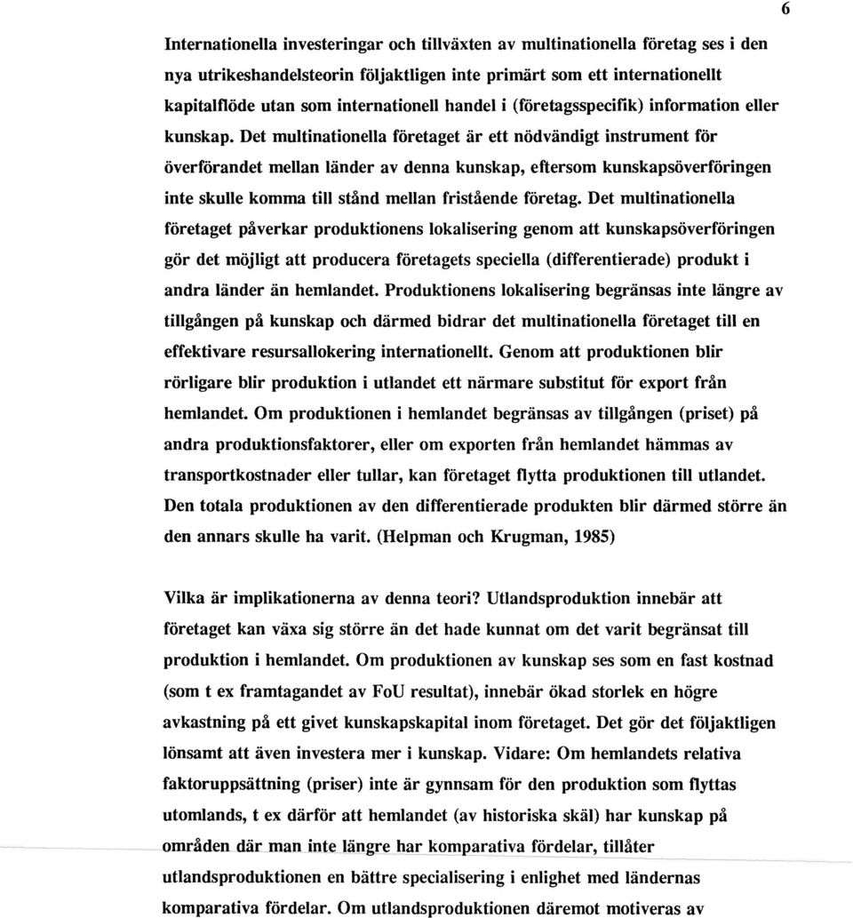 Det multinationella företaget är ett nödvändigt instrument för överförandet mellan länder av denna kunskap, eftersom kunskapsöverföringen inte skulle komma till stånd mellan fristående företag.