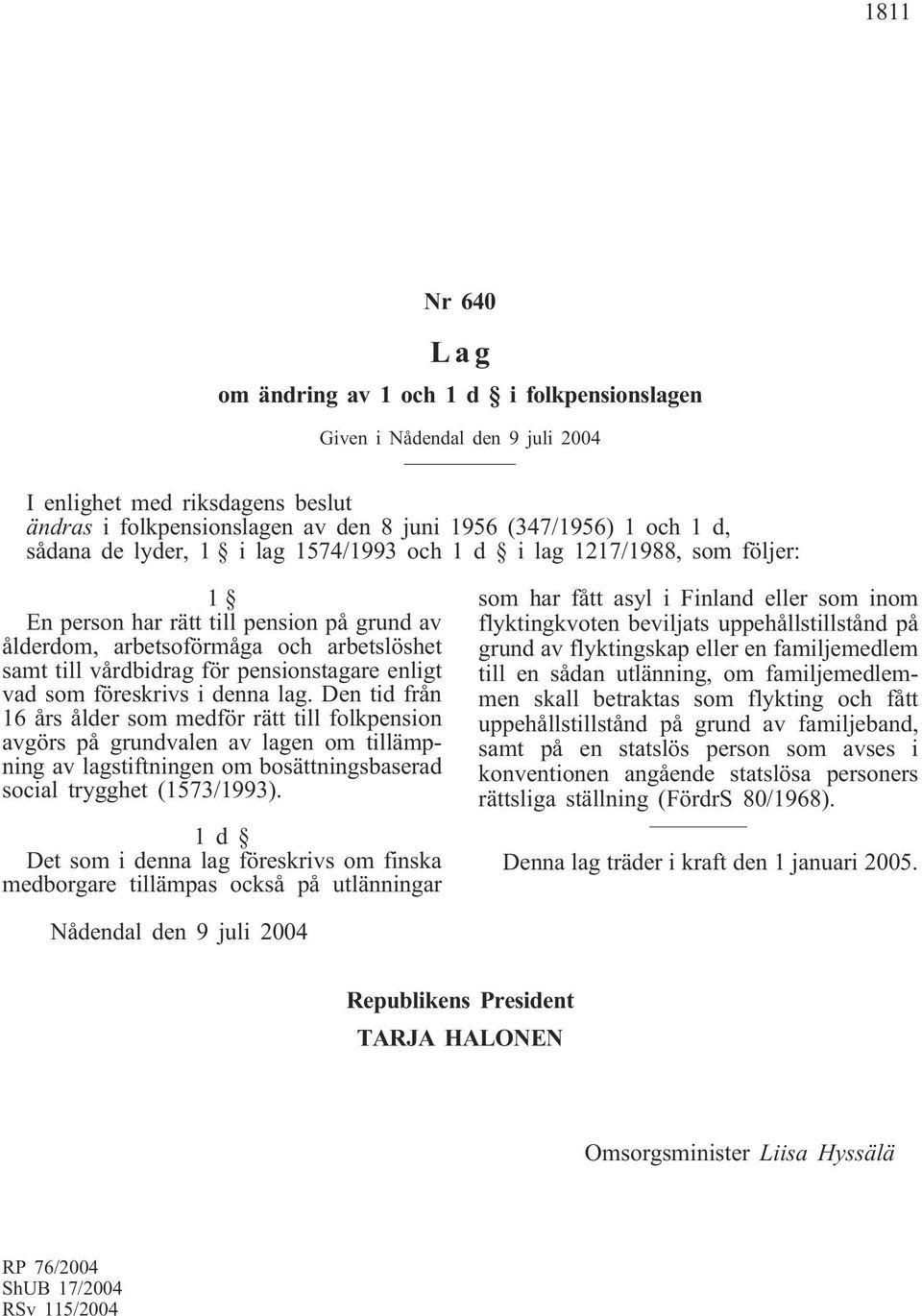 Den tid från 16 års ålder som medför rätt till folkpension avgörs på grundvalen av lagen om tillämpning av lagstiftningen om bosättningsbaserad social trygghet (1573/1993).