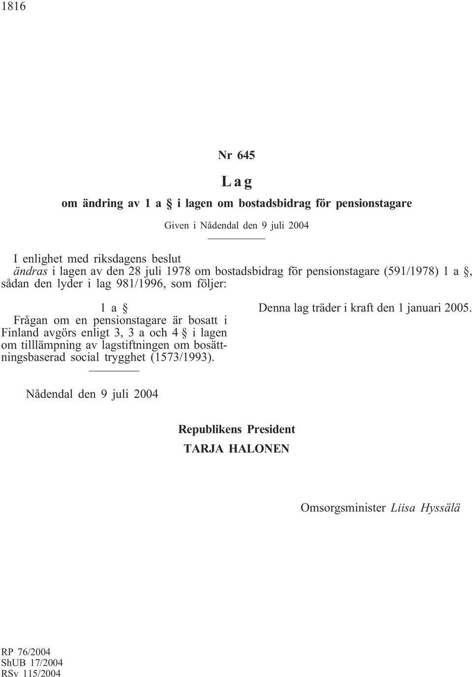 981/1996, som följer: 1a Frågan om en pensionstagare är bosatt i Finland avgörs enligt 3, 3 a