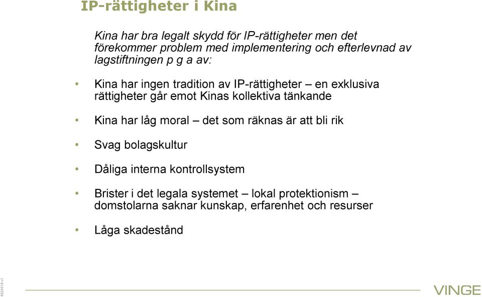 rättigheter går emot Kinas kollektiva tänkande Kina har låg moral det som räknas är att bli rik Svag bolagskultur Dåliga