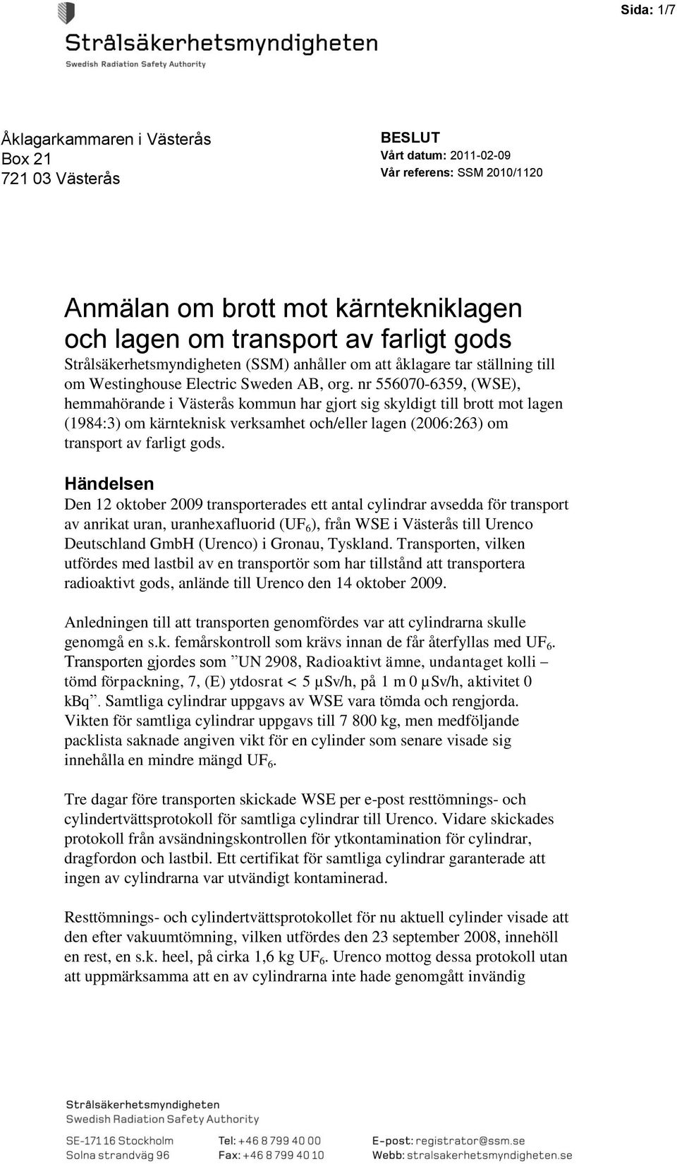 nr 556070-6359, (WSE), hemmahörande i Västerås kommun har gjort sig skyldigt till brott mot lagen (1984:3) om kärnteknisk verksamhet och/eller lagen (2006:263) om transport av farligt gods.