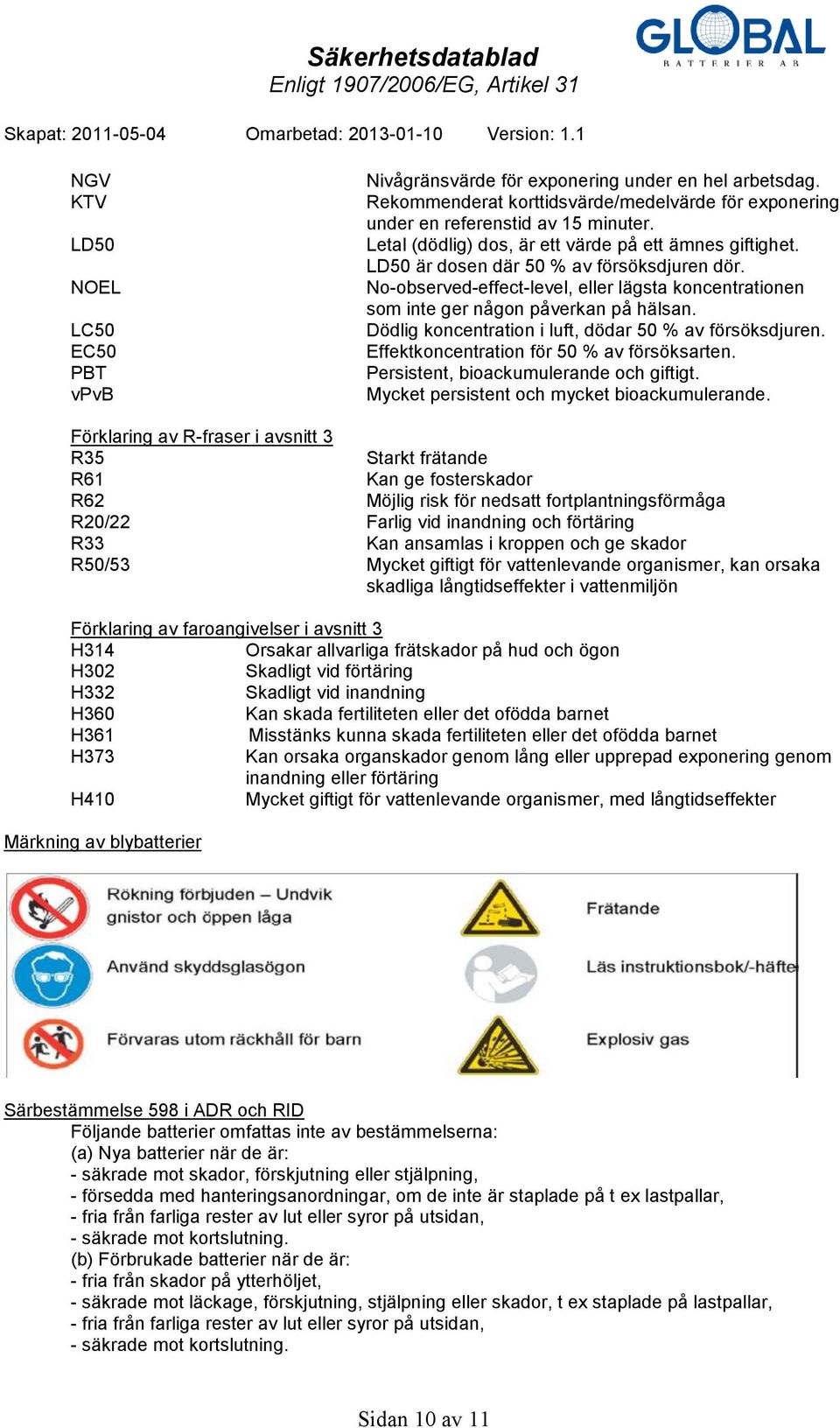 Dödlig koncentration i luft, dödar 50 % av försöksdjuren. Effektkoncentration för 50 % av försöksarten. Persistent, bioackumulerande och giftigt. Mycket persistent och mycket bioackumulerande.