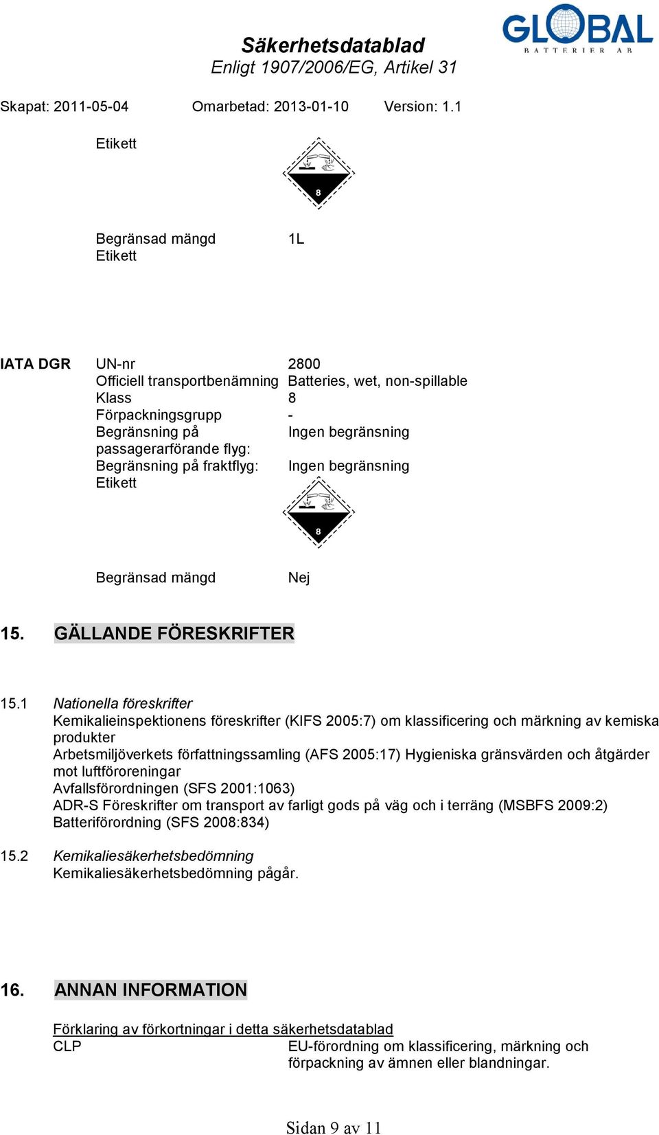 1 Nationella föreskrifter Kemikalieinspektionens föreskrifter (KIFS 2005:7) om klassificering och märkning av kemiska produkter Arbetsmiljöverkets författningssamling (AFS 2005:17) Hygieniska