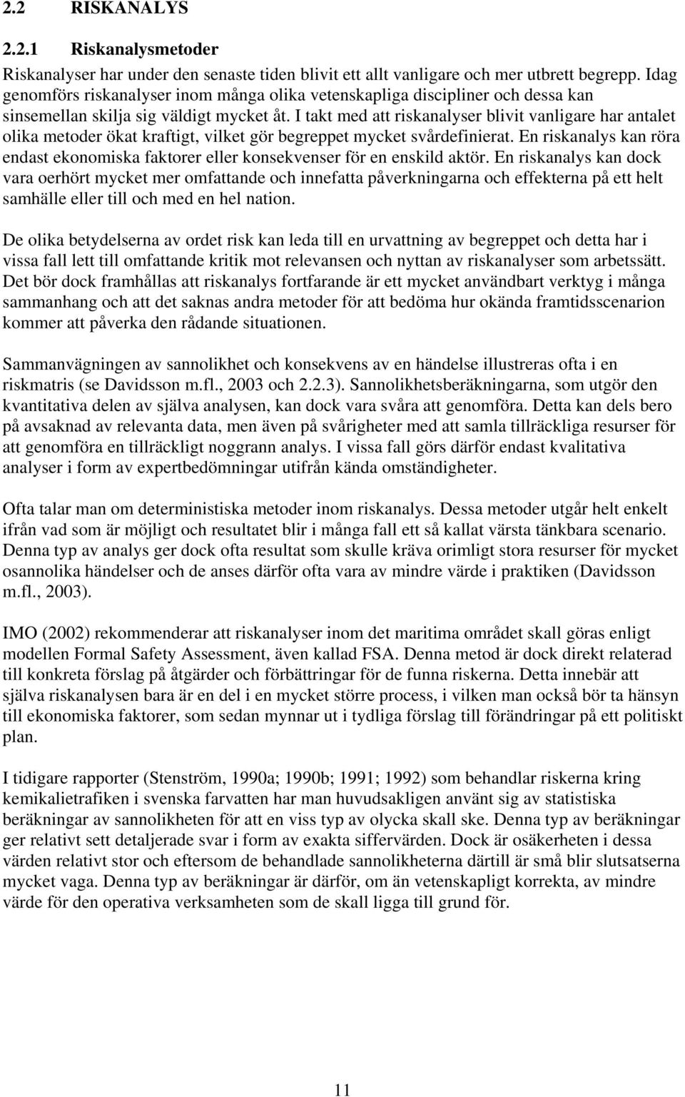 I takt med att riskanalyser blivit vanligare har antalet olika metoder ökat kraftigt, vilket gör begreppet mycket svårdefinierat.