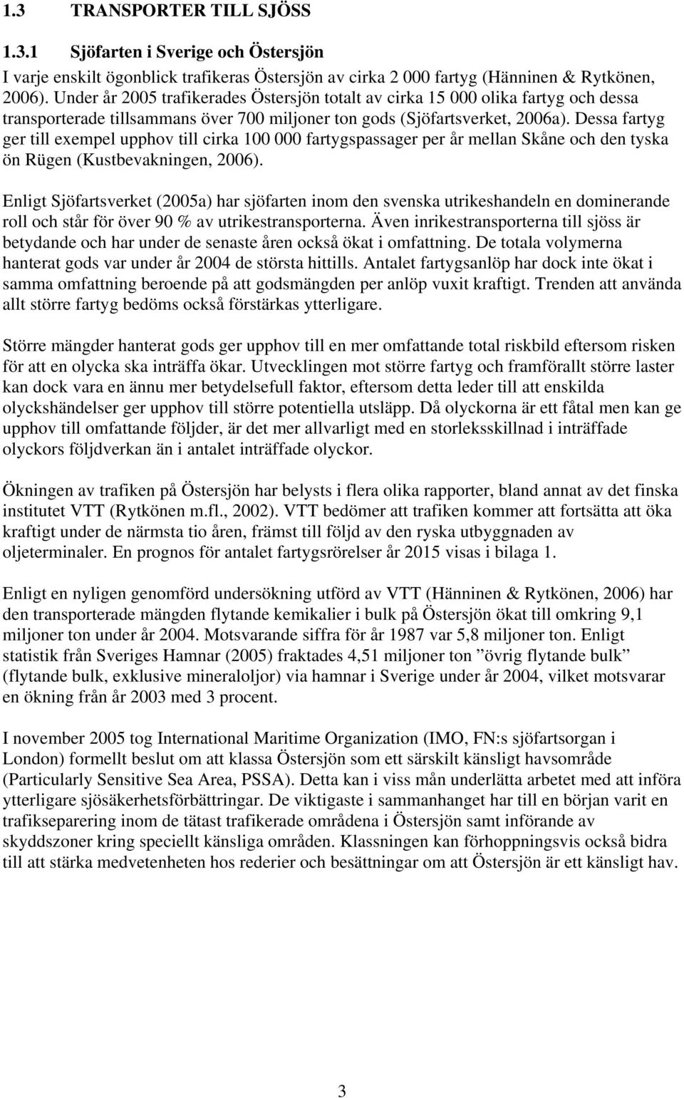 Dessa fartyg ger till exempel upphov till cirka 100 000 fartygspassager per år mellan Skåne och den tyska ön Rügen (Kustbevakningen, 2006).