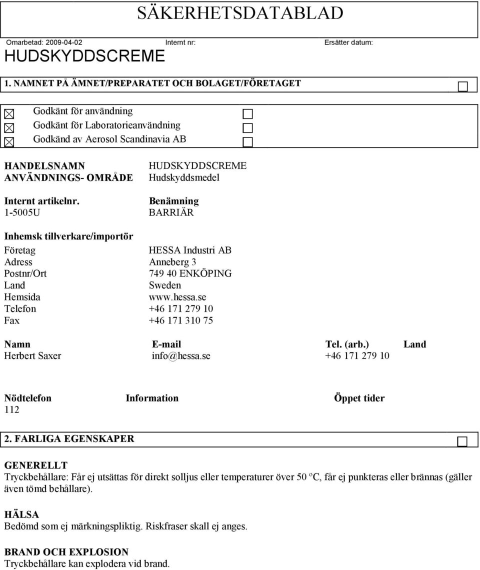 se Telefon +46 171 279 10 Fax +46 171 310 75 Namn E-mail Tel. (arb.) Land Herbert Saxer info@hessa.se +46 171 279 10 Nödtelefon Information Öppet tider 112 2.
