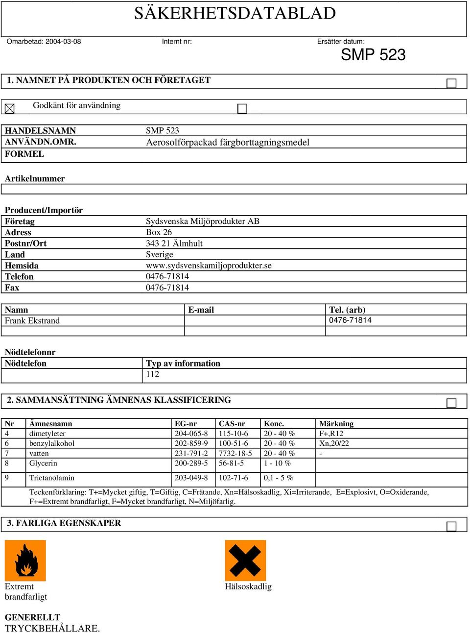 sydsvenskamiljoprodukter.se Telefon 0476-71814 Fax 0476-71814 Namn E-mail Tel. (arb) Frank Ekstrand 0476-71814 Nödtelefonnr Nödtelefon Typ av information 112 2.