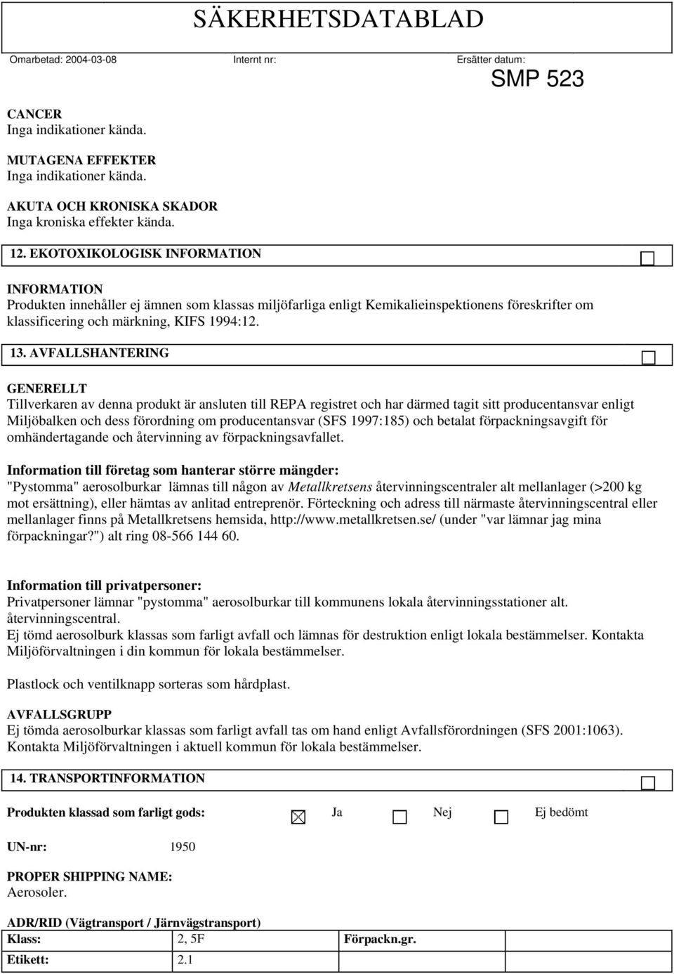 AVFALLSHANTERING GENERELLT Tillverkaren av denna produkt är ansluten till REPA registret och har därmed tagit sitt producentansvar enligt Miljöbalken och dess förordning om producentansvar (SFS