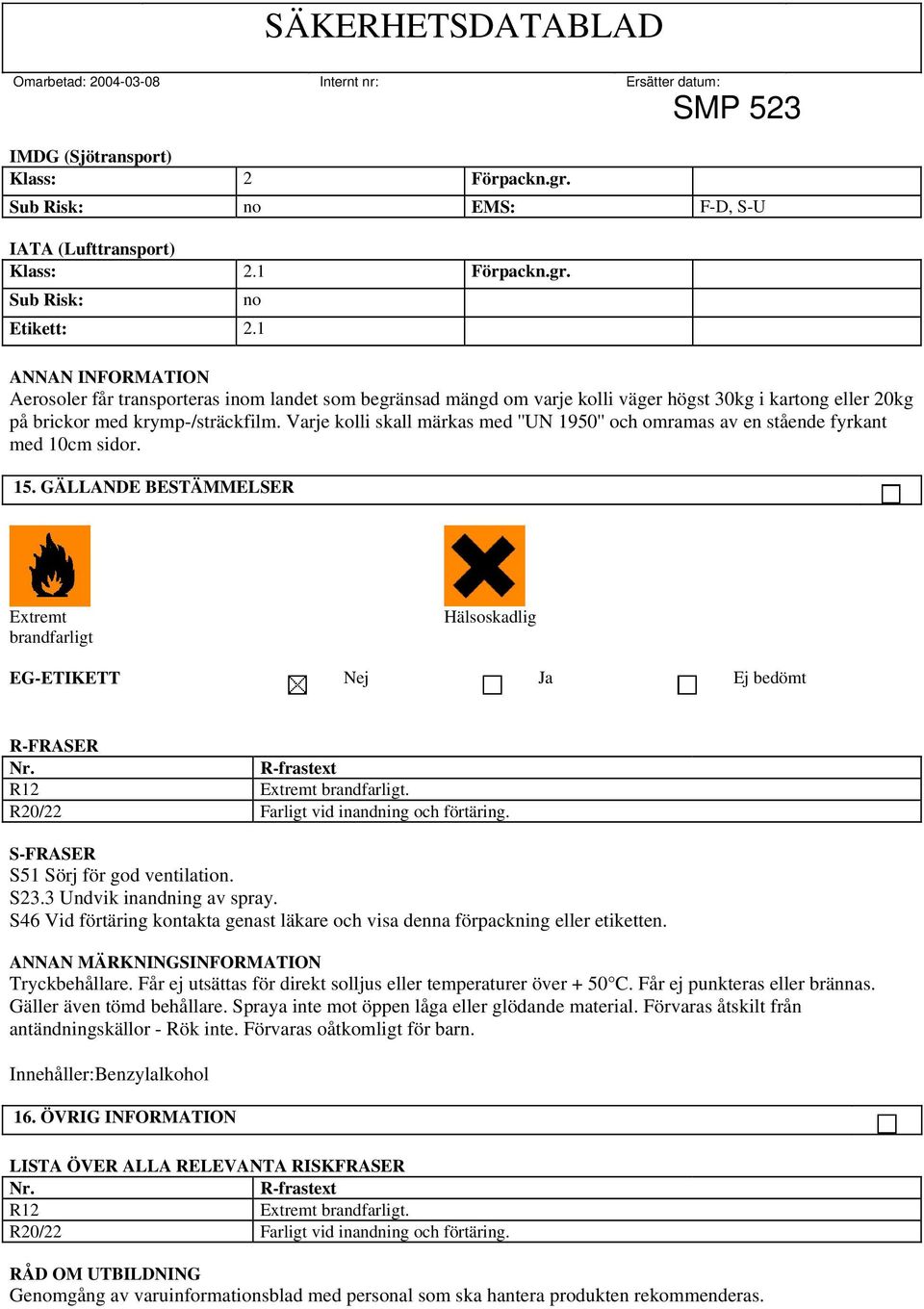 Varje kolli skall märkas med ''UN 1950'' och omramas av en stående fyrkant med 10cm sidor. 15. GÄLLANDE BESTÄMMELSER Extremt brandfarligt Hälsoskadlig EG-ETIKETT Nej Ja Ej bedömt R-FRASER Nr.