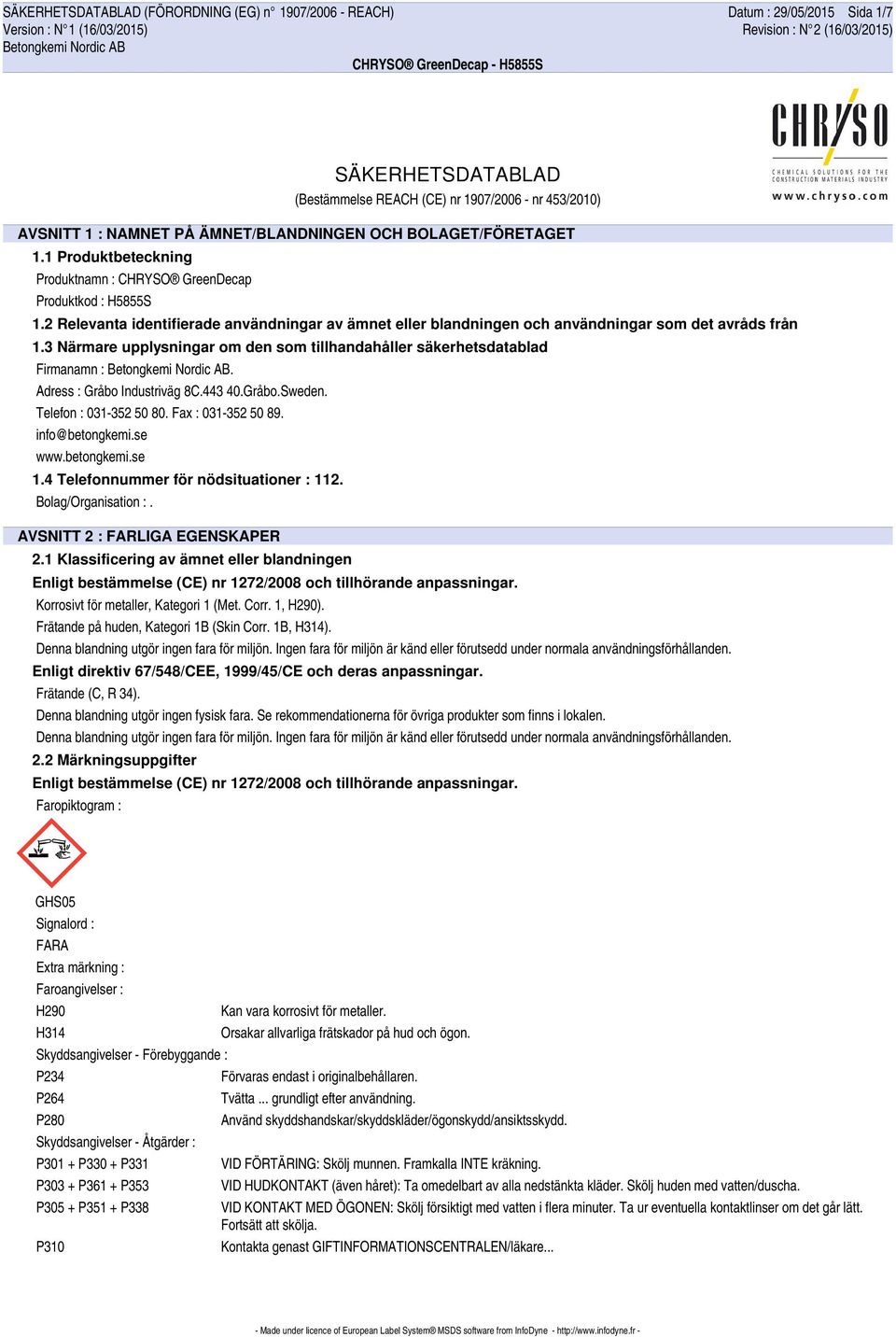 3 Närmare upplysningar om den som tillhandahåller säkerhetsdatablad Firmanamn :. Adress : Gråbo Industriväg 8C.443 40.Gråbo.Sweden. Telefon : 031-352 50 80. Fax : 031-352 50 89. info@betongkemi.