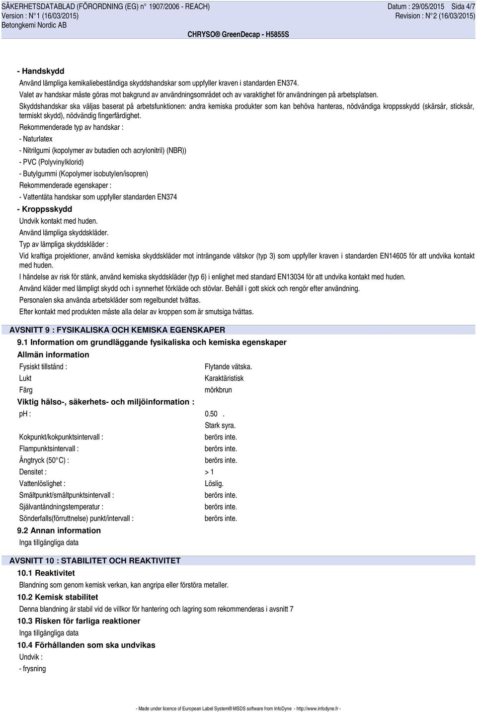 Skyddshandskar ska väljas baserat på arbetsfunktionen: andra kemiska produkter som kan behöva hanteras, nödvändiga kroppsskydd (skärsår, sticksår, termiskt skydd), nödvändig fingerfärdighet.