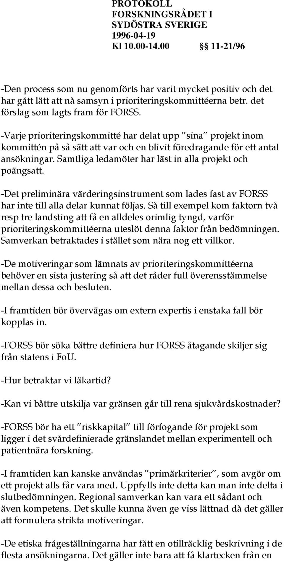 Samtliga ledamöter har läst in alla projekt och poängsatt. -Det preliminära värderingsinstrument som lades fast av FORSS har inte till alla delar kunnat följas.