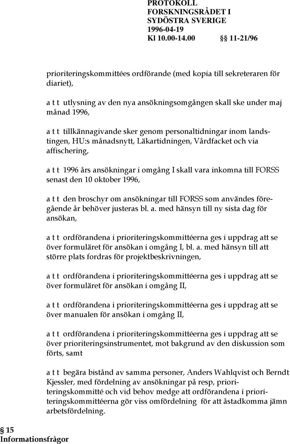 senast den 10 oktober 1996, a t t den broschyr om ansökningar till FORSS som användes föregående år behöver justeras bl. a. med hänsyn till ny sista dag för ansökan, över formuläret för ansökan i omgång I, bl.