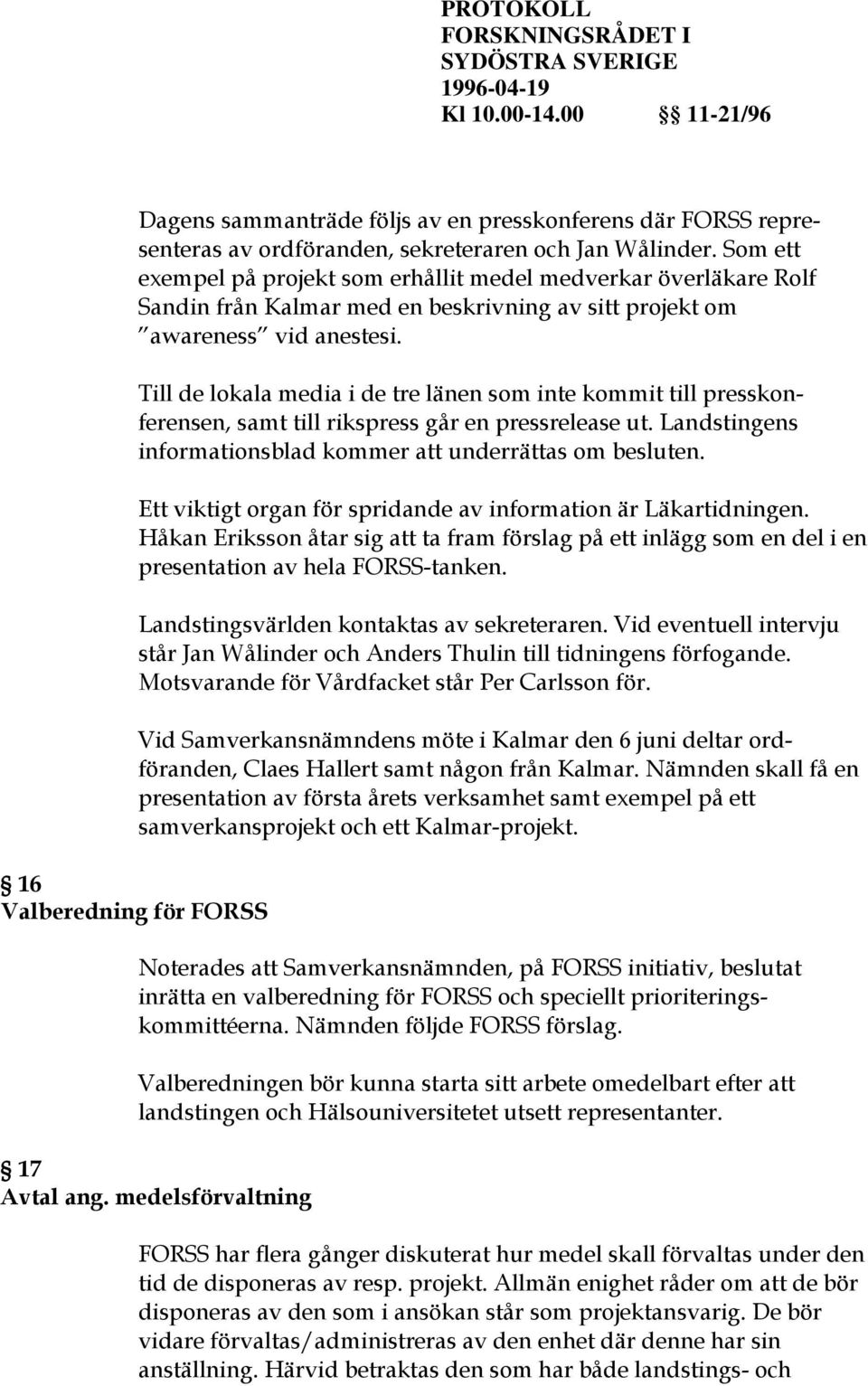 Till de lokala media i de tre länen som inte kommit till presskonferensen, samt till rikspress går en pressrelease ut. Landstingens informationsblad kommer att underrättas om besluten.