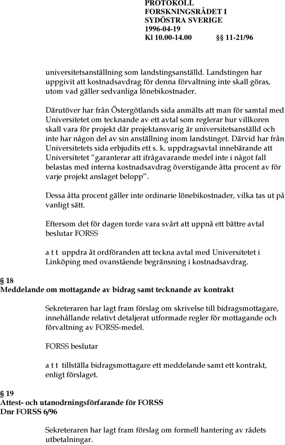 universitetsanställd och inte har någon del av sin anställning inom landstinget. Därvid har från Universitetets sida erbjudits ett s. k.