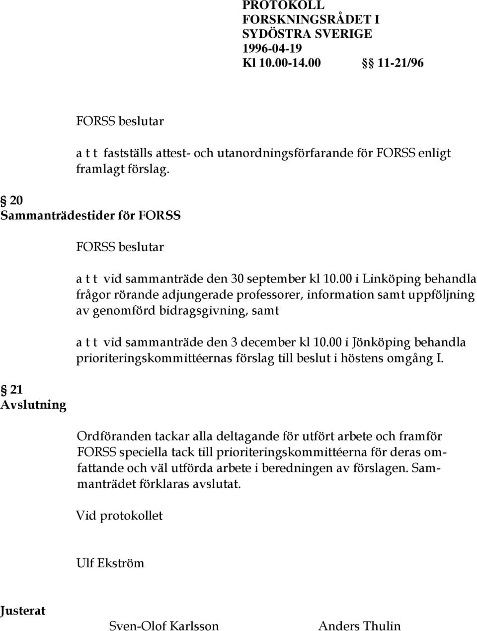 00 i Linköping behandla frågor rörande adjungerade professorer, information samt uppföljning av genomförd bidragsgivning, samt a t t vid sammanträde den 3 december kl 10.