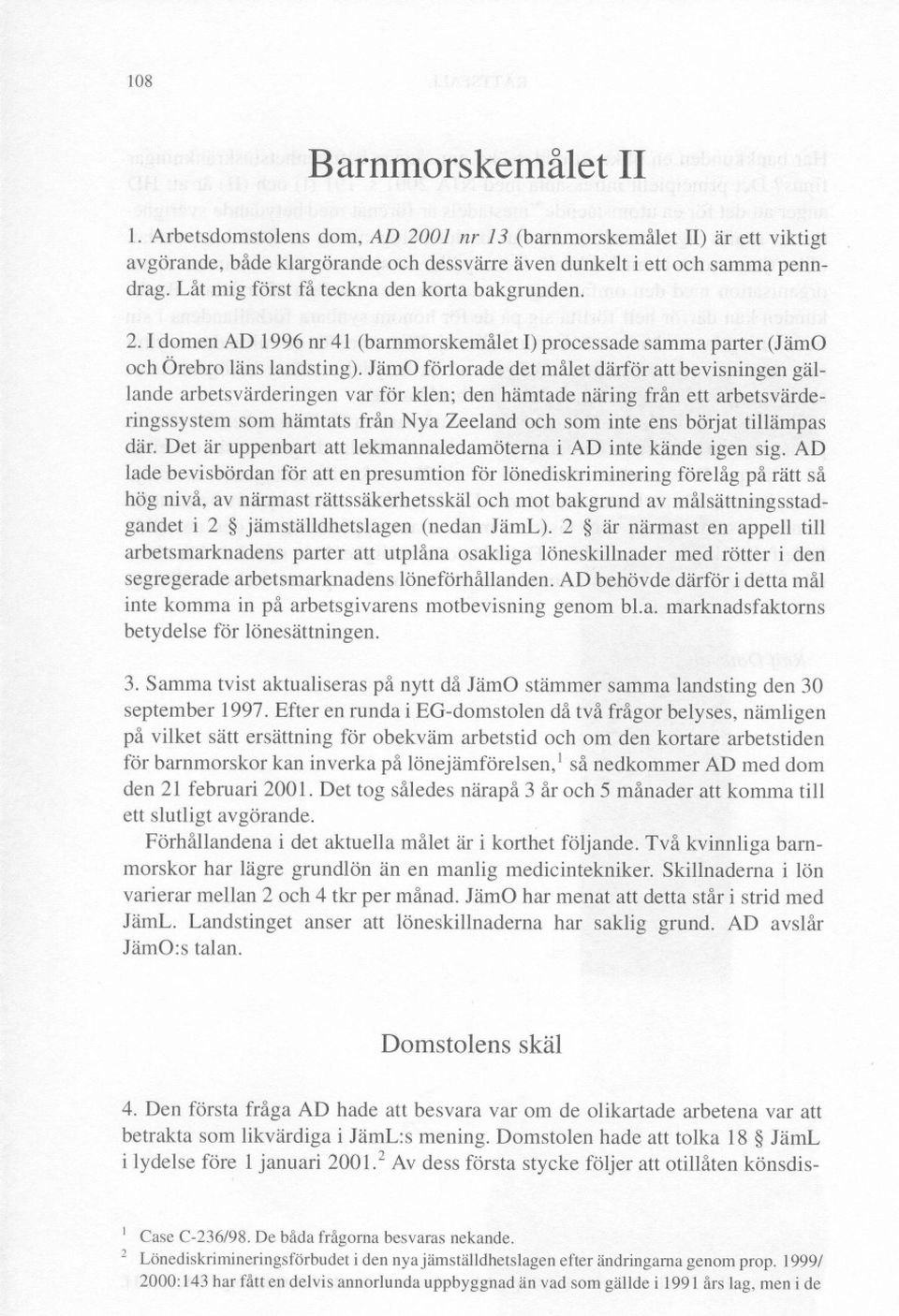 Järna förlorade det målet därför att bevisningen gällande arbetsvärderingen var för klen; den hämtade näring från ett arbetsvärderingssystem som hämtats från Nya Zeeland och som inte ens börjat