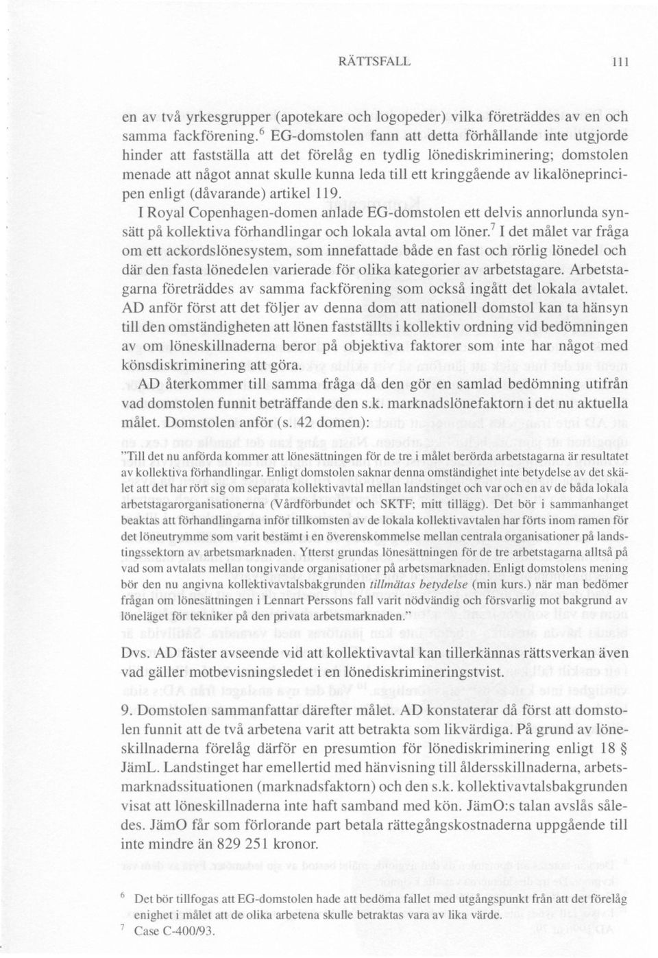 likalöneprincipen enligt (dåvarande) artikel 119. I Royal Copenhagen-domen anlade EG-domstolen ett delvis annorlunda synsätt på kollektiva förhandlingar och lokala avtal om löner.