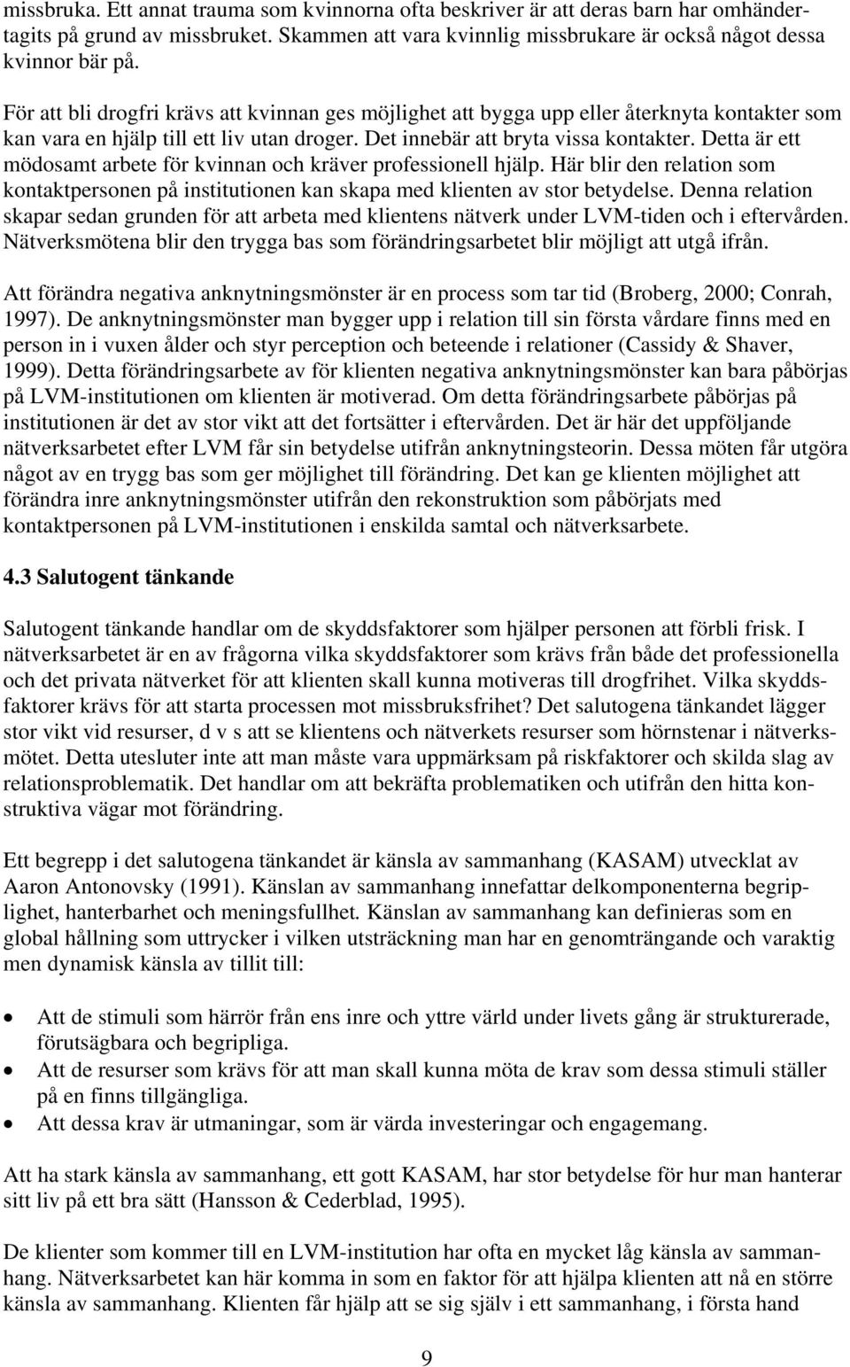 Detta är ett mödosamt arbete för kvinnan och kräver professionell hjälp. Här blir den relation som kontaktpersonen på institutionen kan skapa med klienten av stor betydelse.