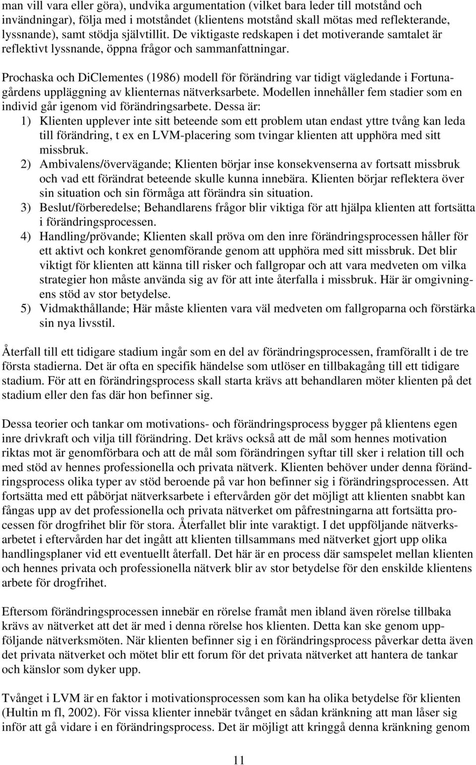 Prochaska och DiClementes (1986) modell för förändring var tidigt vägledande i Fortunagårdens uppläggning av klienternas nätverksarbete.