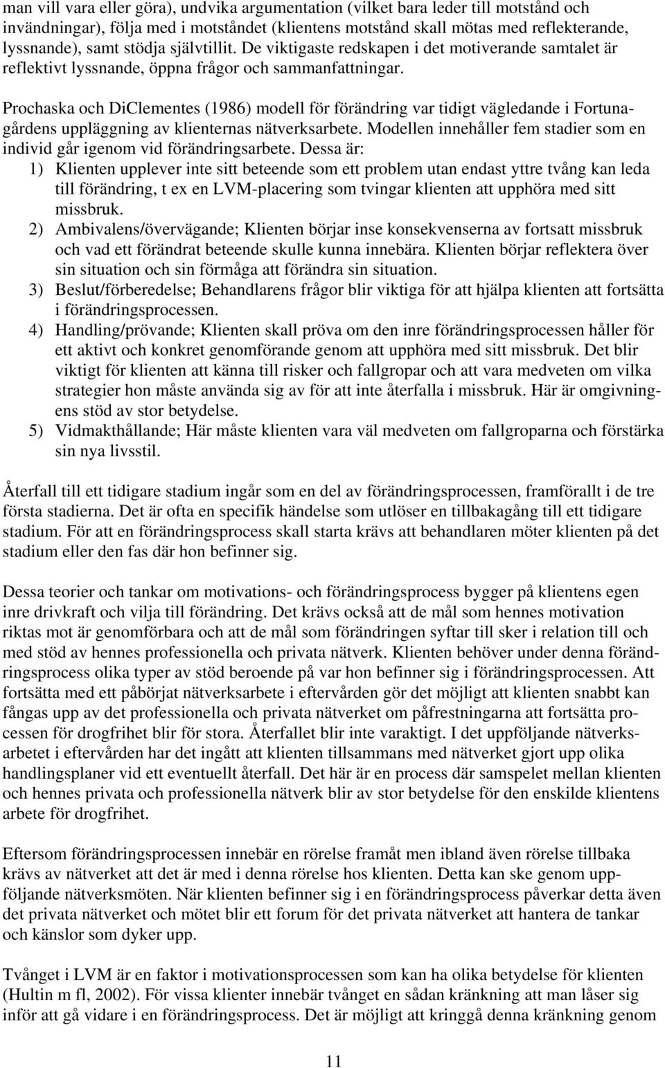 Prochaska och DiClementes (1986) modell för förändring var tidigt vägledande i Fortunagårdens uppläggning av klienternas nätverksarbete.