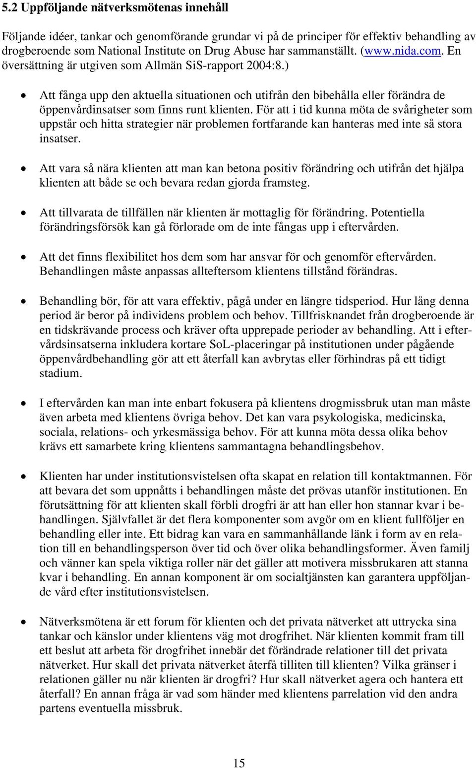 ) Att fånga upp den aktuella situationen och utifrån den bibehålla eller förändra de öppenvårdinsatser som finns runt klienten.