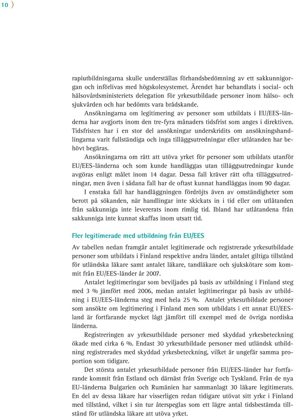 Ansökningarna om legitimering av personer som utbildats i EU/EES-länderna har avgjorts inom den tre-fyra månaders tidsfrist som anges i direktiven.